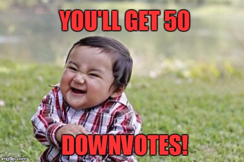Evil Toddler Meme | YOU'LL GET 50 DOWNVOTES! | image tagged in memes,evil toddler | made w/ Imgflip meme maker