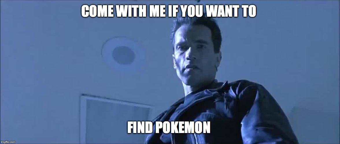 Arnold can help  | COME WITH ME IF YOU WANT TO; FIND POKEMON | image tagged in come with me,memes,pokemon go,arnold schwarzenegger,arnold meme,terminator | made w/ Imgflip meme maker