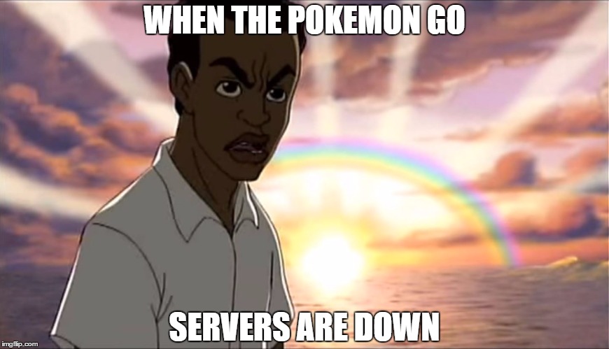 This some ol' buuuuuuuullshit | WHEN THE POKEMON GO; SERVERS ARE DOWN | image tagged in pokemon go,pokemon | made w/ Imgflip meme maker
