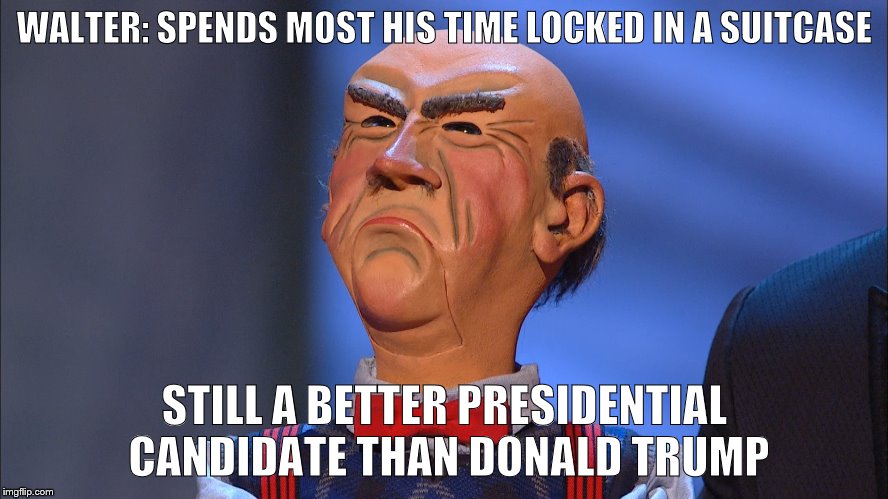 Walter for President #2 |  WALTER: SPENDS MOST HIS TIME LOCKED IN A SUITCASE; STILL A BETTER PRESIDENTIAL CANDIDATE THAN DONALD TRUMP | image tagged in donald trump,president 2016,jeff dunham | made w/ Imgflip meme maker