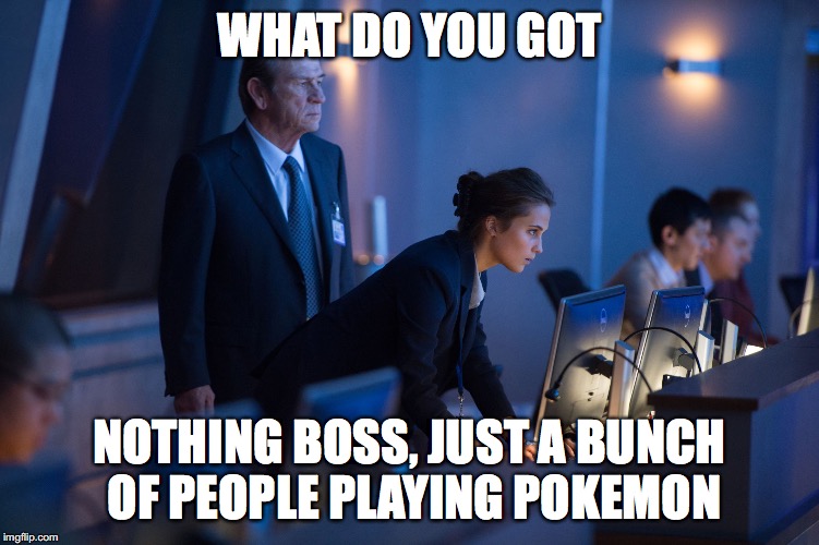 You Are Being Watched  | WHAT DO YOU GOT; NOTHING BOSS, JUST A BUNCH OF PEOPLE PLAYING POKEMON | image tagged in what do you got,jason bourne disapproves,memes,pokemon go | made w/ Imgflip meme maker