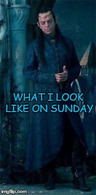 Sunday Look | WHAT I LOOK LIKE ON SUNDAY | image tagged in elrond,elrond memes,elrond meme | made w/ Imgflip meme maker