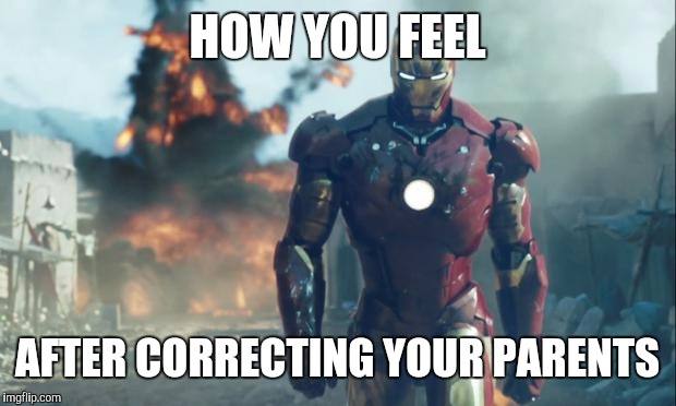 Iron Man | HOW YOU FEEL; AFTER CORRECTING YOUR PARENTS | image tagged in iron man | made w/ Imgflip meme maker