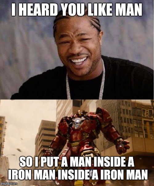 Yo Iron Man | I HEARD YOU LIKE MAN; SO I PUT A MAN INSIDE A IRON MAN INSIDE A IRON MAN | image tagged in yo iron man | made w/ Imgflip meme maker