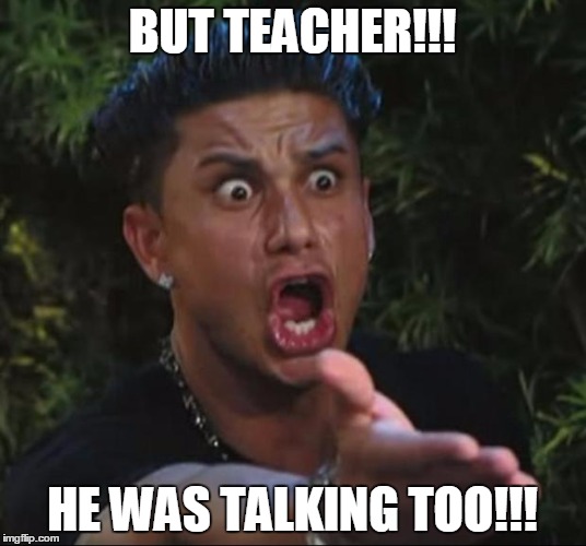 DJ Pauly D | BUT TEACHER!!! HE WAS TALKING TOO!!! | image tagged in memes,dj pauly d | made w/ Imgflip meme maker