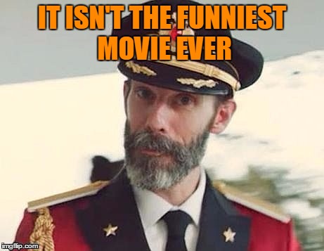 Captain Obvious | IT ISN'T THE FUNNIEST MOVIE EVER | image tagged in captain obvious | made w/ Imgflip meme maker