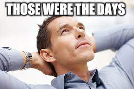 THOSE WERE THE DAYS | made w/ Imgflip meme maker