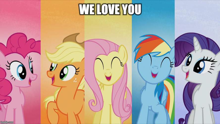 WE LOVE YOU | image tagged in my little pony | made w/ Imgflip meme maker