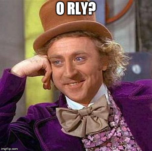 Creepy Condescending Wonka Meme | O RLY? | image tagged in memes,creepy condescending wonka | made w/ Imgflip meme maker