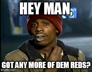 Y'all Got Any More Of That Meme | HEY MAN, GOT ANY MORE OF DEM REDS? | image tagged in memes,yall got any more of | made w/ Imgflip meme maker