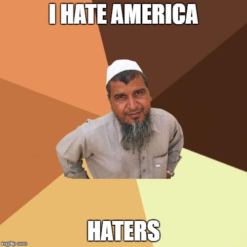 Ordinary Muslim Man | I HATE AMERICA; HATERS | image tagged in memes,ordinary muslim man | made w/ Imgflip meme maker