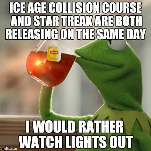 But That's None Of My Business | ICE AGE COLLISION COURSE AND STAR TREAK ARE BOTH RELEASING ON THE SAME DAY; I WOULD RATHER WATCH LIGHTS OUT | image tagged in memes,but thats none of my business,kermit the frog | made w/ Imgflip meme maker