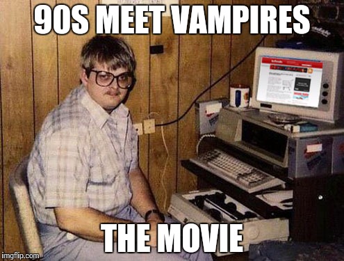 Internet Guide | 90S MEET VAMPIRES; THE MOVIE | image tagged in memes,internet guide | made w/ Imgflip meme maker