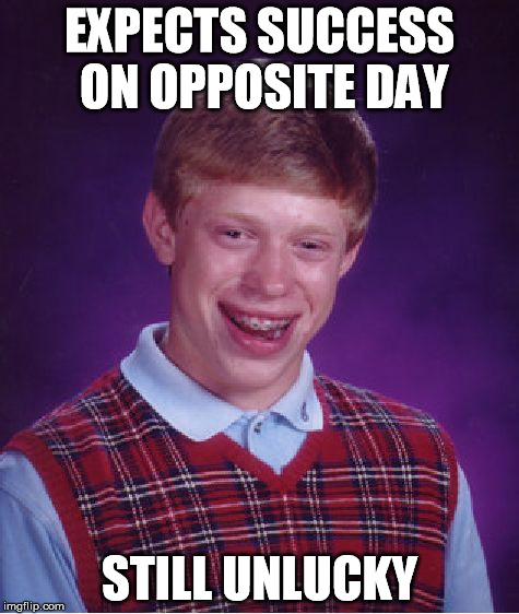 Bad Luck Brian Meme | EXPECTS SUCCESS ON OPPOSITE DAY STILL UNLUCKY | image tagged in memes,bad luck brian | made w/ Imgflip meme maker