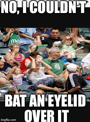 NO, I COULDN'T BAT AN EYELID OVER IT | made w/ Imgflip meme maker