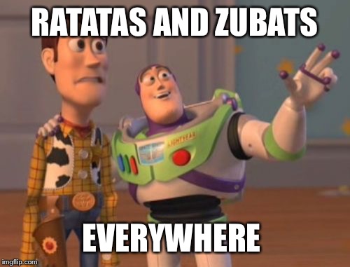 X, X Everywhere | RATATAS AND ZUBATS; EVERYWHERE | image tagged in memes,x x everywhere | made w/ Imgflip meme maker