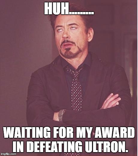 Face You Make Robert Downey Jr Meme | HUH......... WAITING FOR MY AWARD IN DEFEATING ULTRON. | image tagged in memes,face you make robert downey jr | made w/ Imgflip meme maker