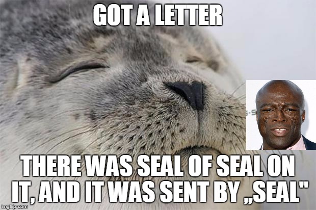 Satisfied Seal Meme | GOT A LETTER; THERE WAS SEAL OF SEAL ON IT, AND IT WAS SENT BY ,,SEAL" | image tagged in memes,satisfied seal | made w/ Imgflip meme maker