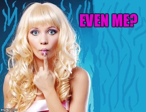 ditzy blonde | EVEN ME? | image tagged in ditzy blonde | made w/ Imgflip meme maker