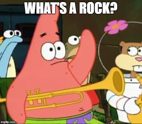 WHAT'S A ROCK? | made w/ Imgflip meme maker