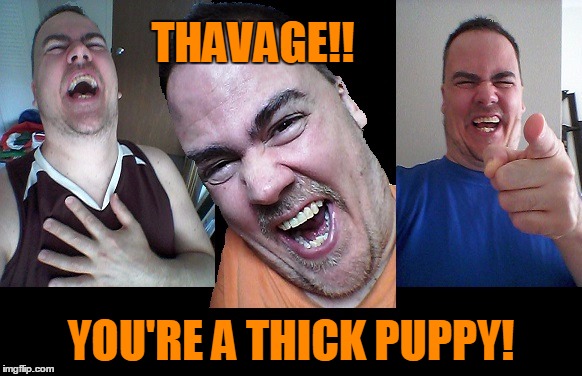 LMAO! | THAVAGE!! YOU'RE A THICK PUPPY! | image tagged in lmao | made w/ Imgflip meme maker