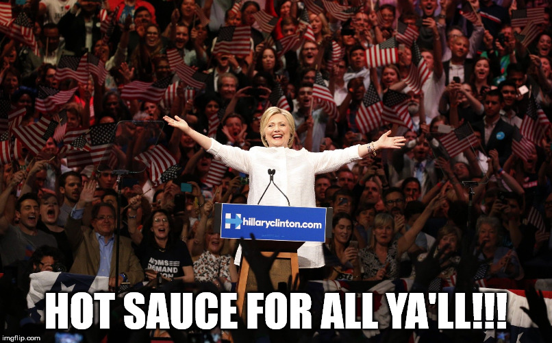 HOT SAUCE FOR ALL YA'LL!!! | image tagged in happy hillary | made w/ Imgflip meme maker