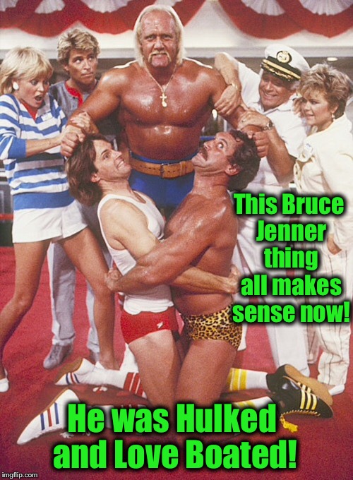 This picture is worth a thousand Kardashians! | This Bruce Jenner thing all makes sense now! He was Hulked and Love Boated! | image tagged in bruce jenner,memes,hulk hogan,funny,evilmandoevil | made w/ Imgflip meme maker