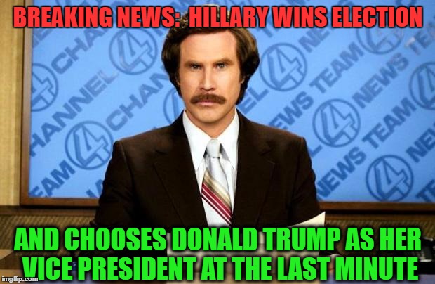 BREAKING NEWS:  HILLARY WINS ELECTION AND CHOOSES DONALD TRUMP AS HER VICE PRESIDENT AT THE LAST MINUTE | made w/ Imgflip meme maker