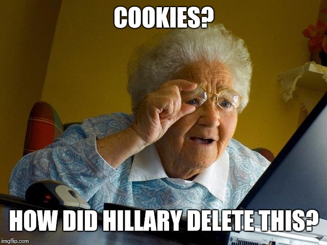 Grandma Finds The Internet | COOKIES? HOW DID HILLARY DELETE THIS? | image tagged in memes,grandma finds the internet | made w/ Imgflip meme maker