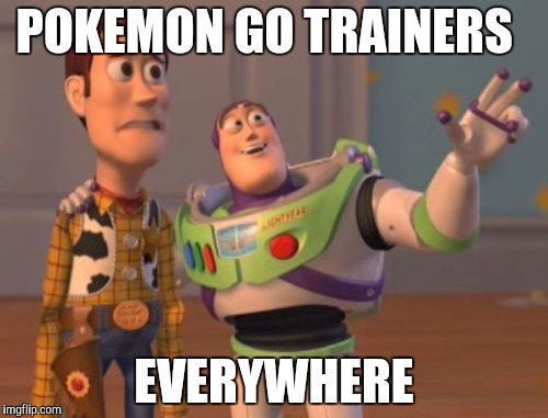 X, X Everywhere Meme | POKEMON GO TRAINERS; EVERYWHERE | image tagged in memes,x x everywhere | made w/ Imgflip meme maker