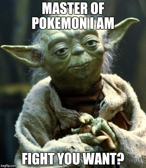 Star Wars Yoda Meme | MASTER OF POKEMON I AM; FIGHT YOU WANT? | image tagged in memes,star wars yoda | made w/ Imgflip meme maker