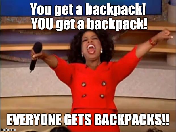 Oprah You Get A Meme | You get a backpack! YOU get a backpack! EVERYONE GETS BACKPACKS!! | image tagged in memes,oprah you get a | made w/ Imgflip meme maker