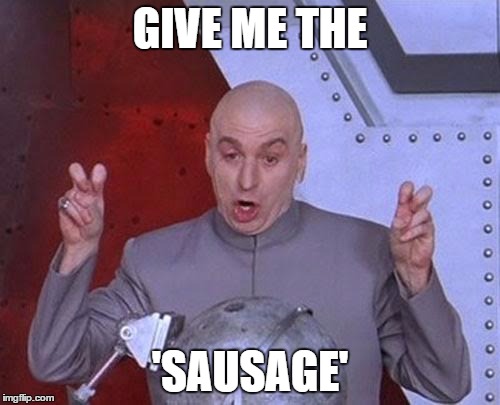 Dr Evil Laser | GIVE ME THE; 'SAUSAGE' | image tagged in memes,dr evil laser | made w/ Imgflip meme maker