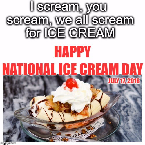 HAPPY; NATIONAL ICE CREAM DAY; JULY 17, 2016 | made w/ Imgflip meme maker