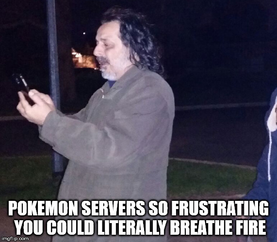 Fire breathing man | POKEMON SERVERS SO FRUSTRATING YOU COULD LITERALLY BREATHE FIRE | image tagged in fire breathing man | made w/ Imgflip meme maker