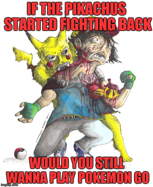 You'd lose even more weight when you have to start running... | IF THE PIKACHUS STARTED FIGHTING BACK; WOULD YOU STILL WANNA PLAY POKEMON GO | image tagged in pikachu strikes back,memes,pokemon go,funny,pokemon go just got real | made w/ Imgflip meme maker