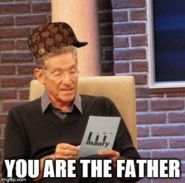 Maury Lie Detector | YOU ARE THE FATHER | image tagged in memes,maury lie detector,scumbag | made w/ Imgflip meme maker