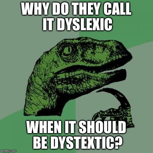 Philosoraptor Meme | WHY DO THEY CALL IT DYSLEXIC; WHEN IT SHOULD BE DYSTEXTIC? | image tagged in memes,philosoraptor | made w/ Imgflip meme maker
