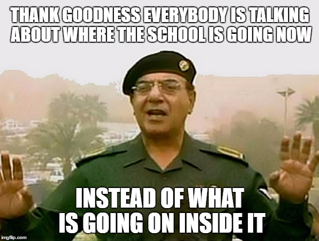 LEST WE FORGET. . . | THANK GOODNESS EVERYBODY IS TALKING ABOUT WHERE THE SCHOOL IS GOING NOW INSTEAD OF WHAT IS GOING ON INSIDE IT | image tagged in trust baghdad bob,school,oui,dui,affairs | made w/ Imgflip meme maker