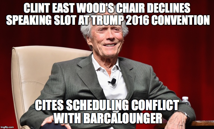 Republican Chair a No-Show | CLINT EAST WOOD'S CHAIR DECLINES SPEAKING SLOT AT TRUMP 2016 CONVENTION; CITES SCHEDULING CONFLICT WITH BARCALOUNGER | image tagged in clint eastwood crazy,donald trump,republicans,convention,election 2016 | made w/ Imgflip meme maker