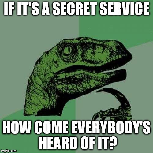 Somebody can't keep a secret... |  IF IT'S A SECRET SERVICE; HOW COME EVERYBODY'S HEARD OF IT? | image tagged in memes,philosoraptor,secret service,secrets | made w/ Imgflip meme maker