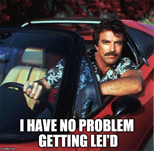 I HAVE NO PROBLEM GETTING LEI'D | made w/ Imgflip meme maker