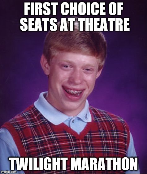 Bad Luck Brian Meme | FIRST CHOICE OF SEATS AT THEATRE TWILIGHT MARATHON | image tagged in memes,bad luck brian | made w/ Imgflip meme maker