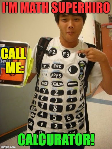 I'M MATH SUPERHIRO CALCURATOR! CALL ME: | made w/ Imgflip meme maker