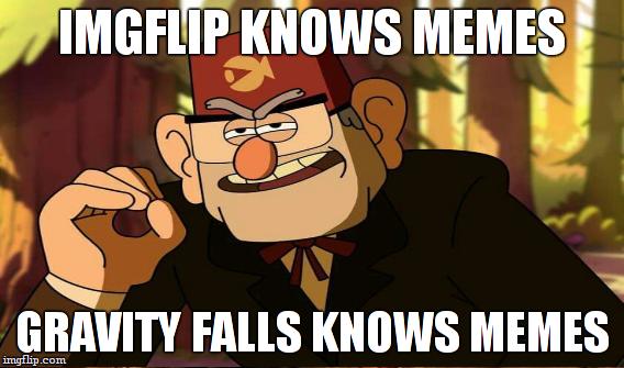 IMGFLIP KNOWS MEMES GRAVITY FALLS KNOWS MEMES | made w/ Imgflip meme maker