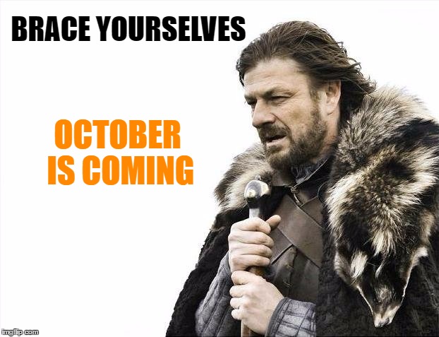 Brace Yourselves X is Coming Meme | BRACE YOURSELVES OCTOBER IS COMING | image tagged in memes,brace yourselves x is coming | made w/ Imgflip meme maker