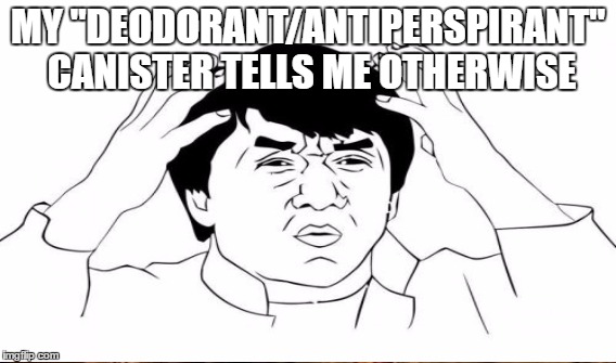 MY "DEODORANT/ANTIPERSPIRANT" CANISTER TELLS ME OTHERWISE | made w/ Imgflip meme maker