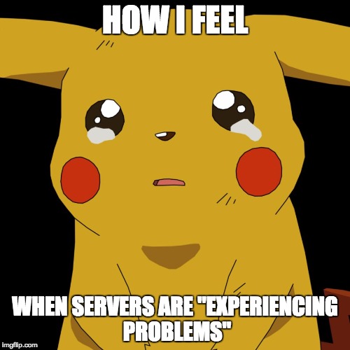 pokemon | HOW I FEEL; WHEN SERVERS ARE "EXPERIENCING PROBLEMS" | image tagged in pokemon,server | made w/ Imgflip meme maker