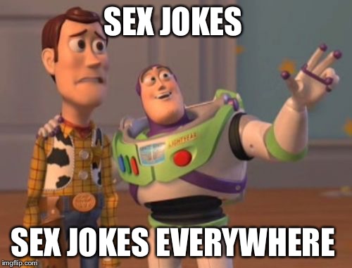 X, X Everywhere Meme | SEX JOKES SEX JOKES EVERYWHERE | image tagged in memes,x x everywhere | made w/ Imgflip meme maker