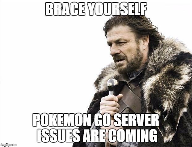 Brace Yourself - Pokemon GO Server Issues Are Coming | BRACE YOURSELF; POKEMON GO SERVER ISSUES ARE COMING | image tagged in brace yourself,game of thrones,meme,pokemon,pokemon go | made w/ Imgflip meme maker